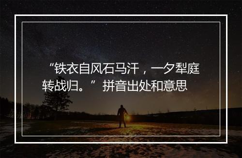 “铁衣自风石马汗，一夕犁庭转战归。”拼音出处和意思