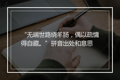 “无端世路绕羊肠，偶以疏慵得自藏。”拼音出处和意思