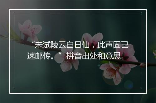 “未试陵云白日仙，此声固已速邮传。”拼音出处和意思