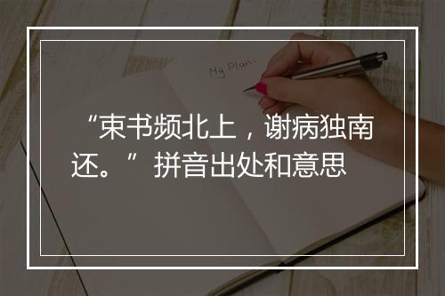 “束书频北上，谢病独南还。”拼音出处和意思