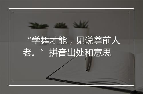 “学舞才能，见说尊前人老。”拼音出处和意思