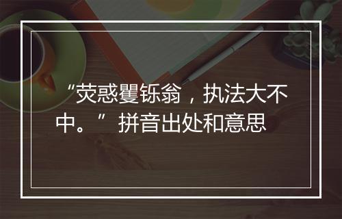 “荧惑矍铄翁，执法大不中。”拼音出处和意思