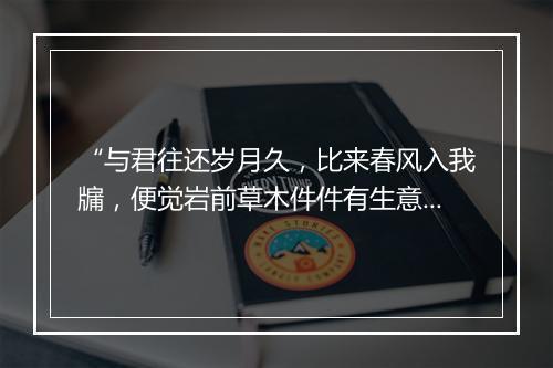 “与君往还岁月久，比来春风入我牖，便觉岩前草木件件有生意。”拼音出处和意思