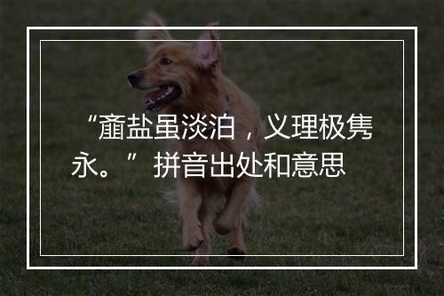 “齑盐虽淡泊，义理极隽永。”拼音出处和意思