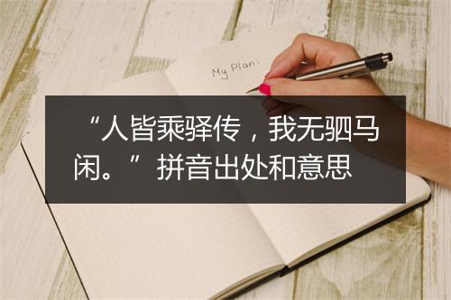 “人皆乘驿传，我无驷马闲。”拼音出处和意思