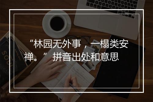 “林园无外事，一榻类安禅。”拼音出处和意思