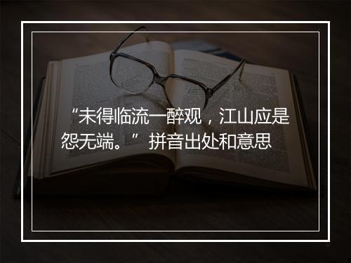 “未得临流一醉观，江山应是怨无端。”拼音出处和意思