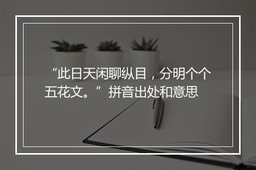 “此日天闲聊纵目，分明个个五花文。”拼音出处和意思