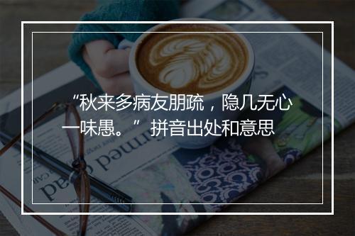 “秋来多病友朋疏，隐几无心一味愚。”拼音出处和意思