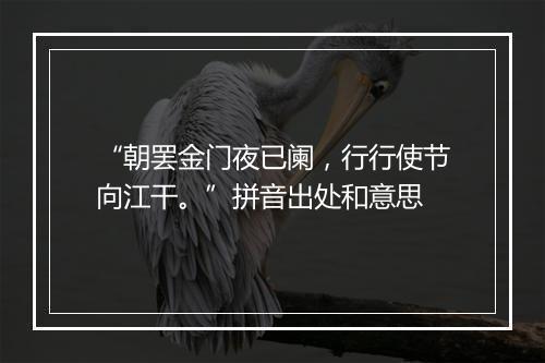 “朝罢金门夜已阑，行行使节向江干。”拼音出处和意思