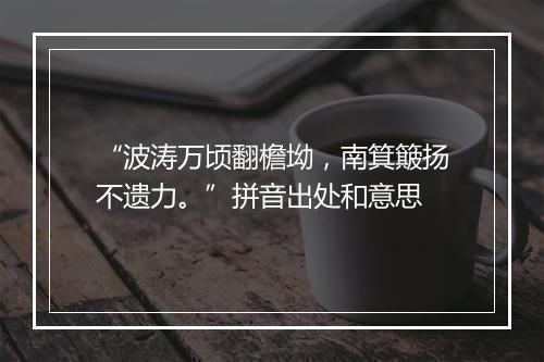 “波涛万顷翻檐坳，南箕簸扬不遗力。”拼音出处和意思