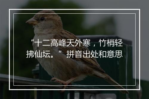 “十二高峰天外寒，竹梢轻拂仙坛。”拼音出处和意思