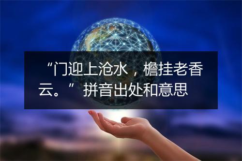 “门迎上沧水，檐挂老香云。”拼音出处和意思