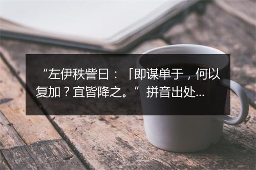 “左伊秩訾曰：「即谋单于，何以复加？宜皆降之。”拼音出处和意思