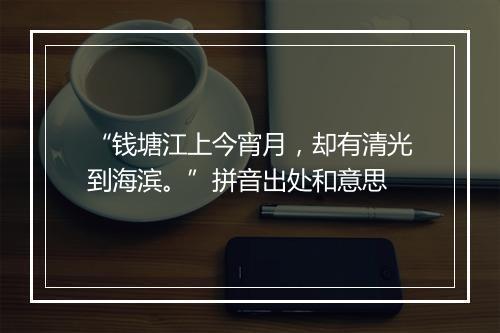 “钱塘江上今宵月，却有清光到海滨。”拼音出处和意思