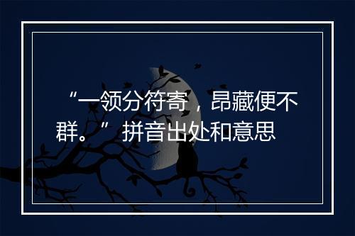 “一领分符寄，昂藏便不群。”拼音出处和意思