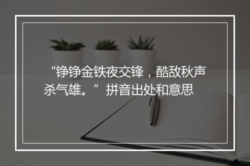 “铮铮金铁夜交锋，酷敌秋声杀气雄。”拼音出处和意思