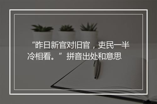 “昨日新官对旧官，吏民一半冷相看。”拼音出处和意思