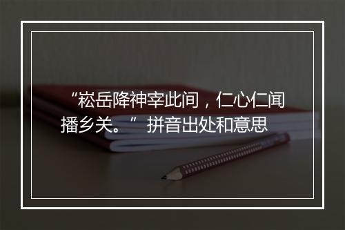 “崧岳降神宰此间，仁心仁闻播乡关。”拼音出处和意思