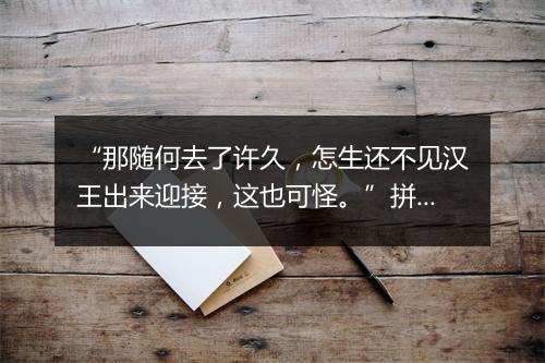 “那随何去了许久，怎生还不见汉王出来迎接，这也可怪。”拼音出处和意思